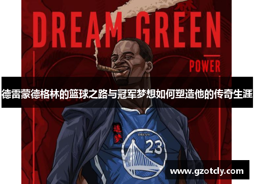 德雷蒙德格林的篮球之路与冠军梦想如何塑造他的传奇生涯