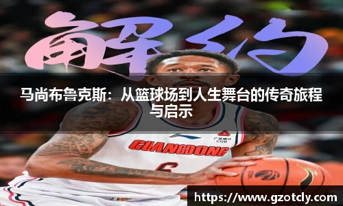 悟空体育马尚布鲁克斯：从篮球场到人生舞台的传奇旅程与启示
